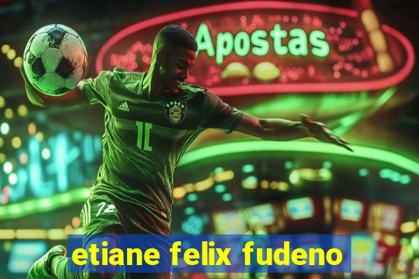 etiane felix fudeno